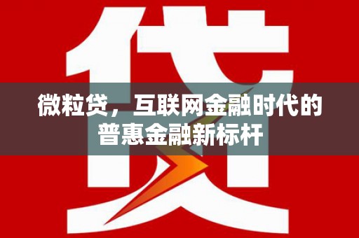 称多微粒贷，互联网金融时代的普惠金融新标杆