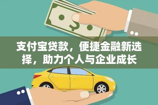 称多支付宝贷款，便捷金融新选择，助力个人与企业成长