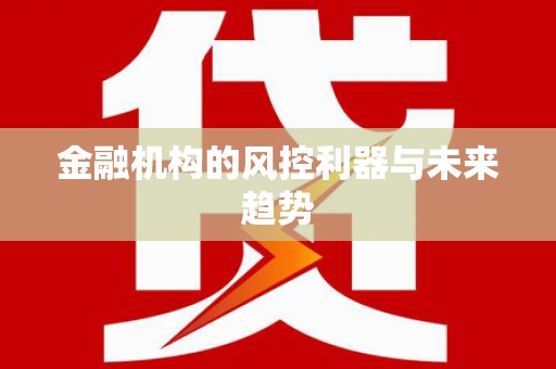 称多金融机构的风控利器与未来趋势