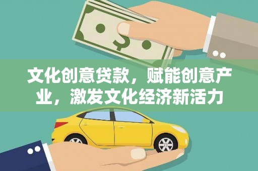 称多文化创意贷款，赋能创意产业，激发文化经济新活力