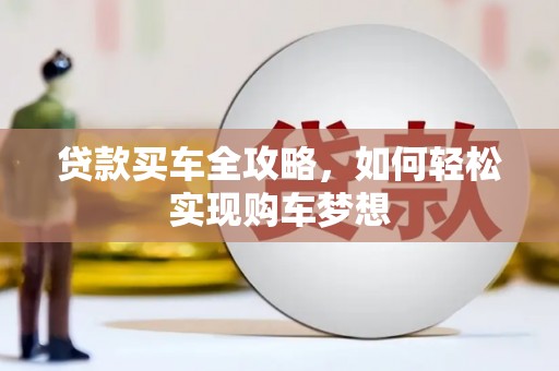 称多贷款买车全攻略，如何轻松实现购车梦想