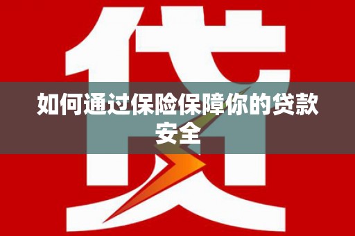 称多如何通过保险保障你的贷款安全