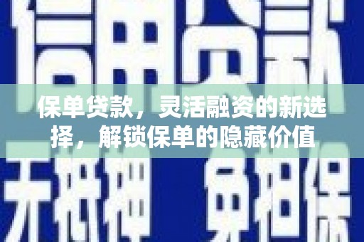 称多保单贷款，灵活融资的新选择，解锁保单的隐藏价值