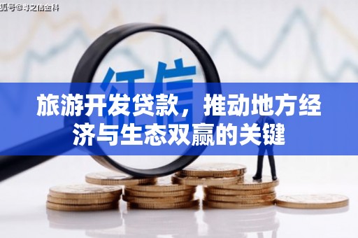 称多旅游开发贷款，推动地方经济与生态双赢的关键
