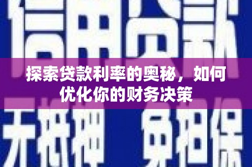 称多探索贷款利率的奥秘，如何优化你的财务决策