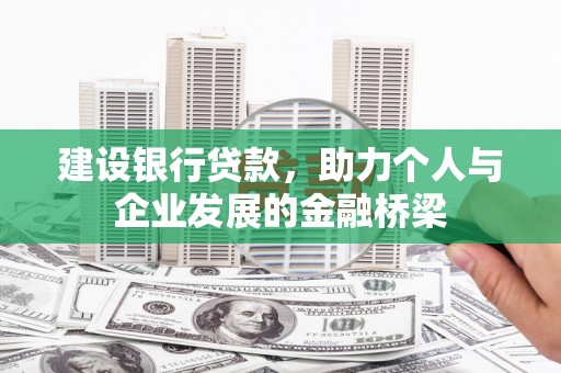 称多建设银行贷款，助力个人与企业发展的金融桥梁