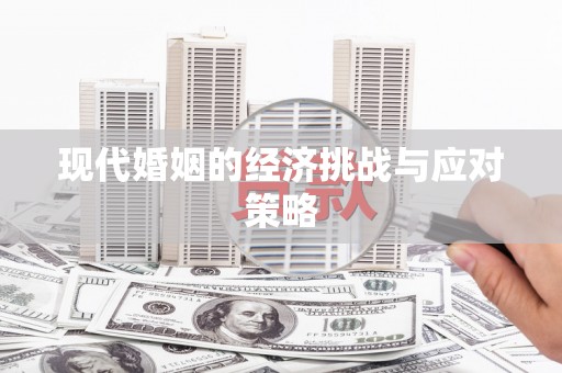 称多现代婚姻的经济挑战与应对策略