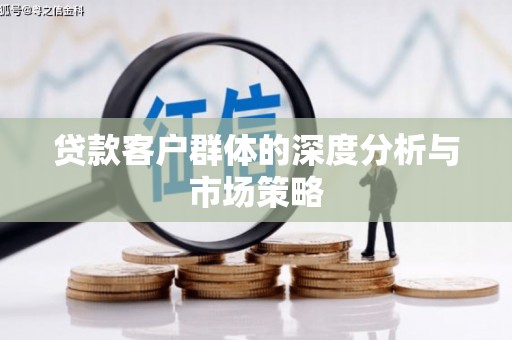 称多贷款客户群体的深度分析与市场策略