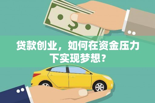 称多贷款创业，如何在资金压力下实现梦想？