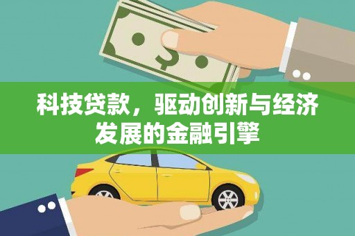 称多科技贷款，驱动创新与经济发展的金融引擎