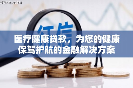 称多医疗健康贷款，为您的健康保驾护航的金融解决方案