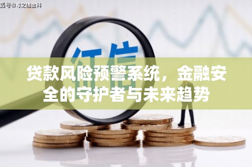 称多贷款风险预警系统，金融安全的守护者与未来趋势