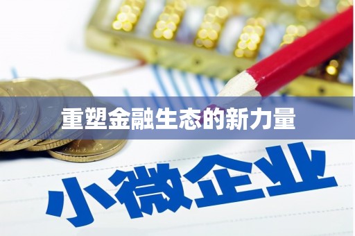 称多重塑金融生态的新力量