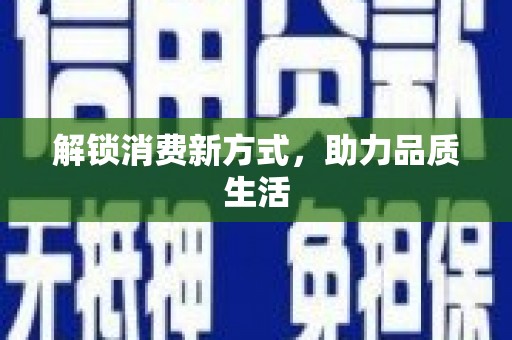 称多解锁消费新方式，助力品质生活