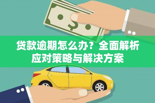 称多贷款逾期怎么办？全面解析应对策略与解决方案