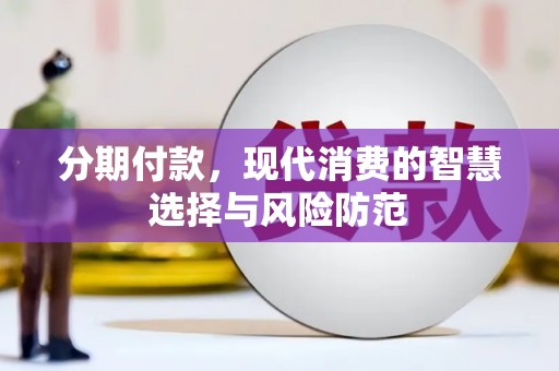 称多分期付款，现代消费的智慧选择与风险防范