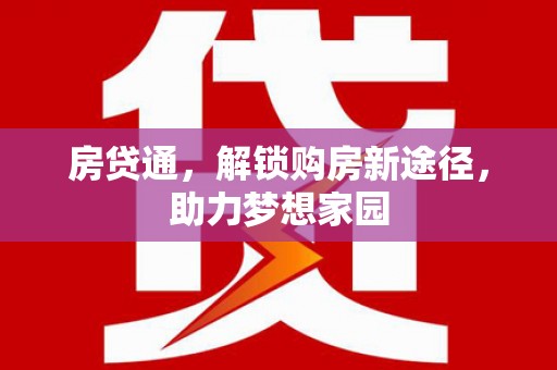 称多房贷通，解锁购房新途径，助力梦想家园