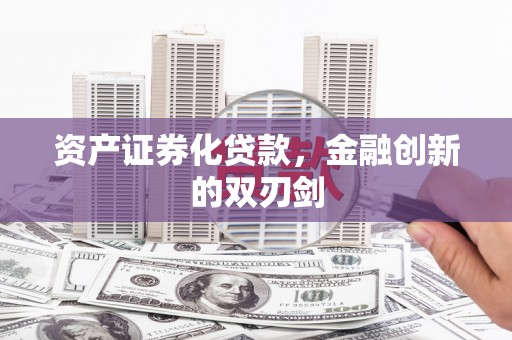 称多资产证券化贷款，金融创新的双刃剑
