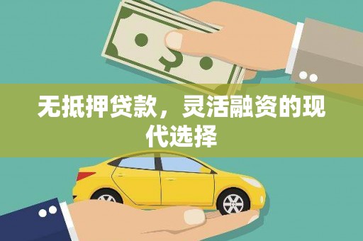 称多无抵押贷款，灵活融资的现代选择