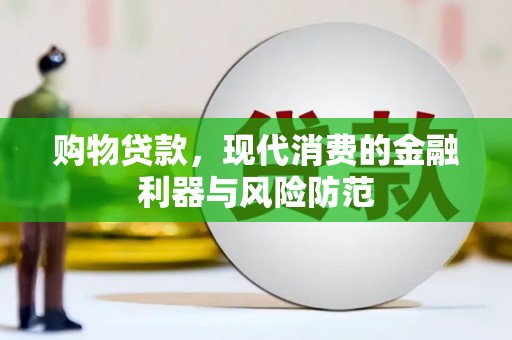 称多购物贷款，现代消费的金融利器与风险防范