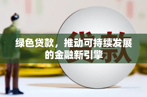 称多绿色贷款，推动可持续发展的金融新引擎
