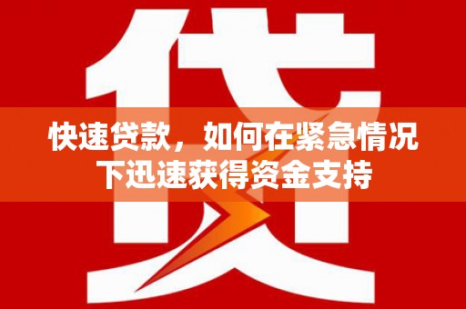 称多快速贷款，如何在紧急情况下迅速获得资金支持