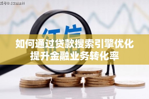 称多如何通过贷款搜索引擎优化提升金融业务转化率