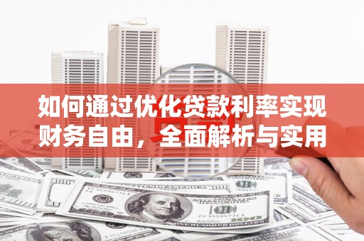 称多如何通过优化贷款利率实现财务自由，全面解析与实用策略