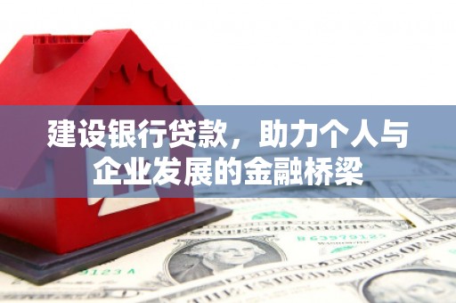 称多建设银行贷款，助力个人与企业发展的金融桥梁