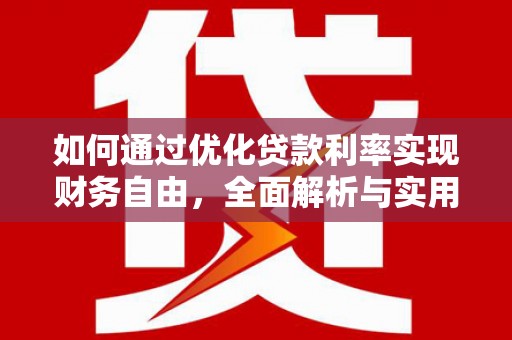 称多如何通过优化贷款利率实现财务自由，全面解析与实用策略
