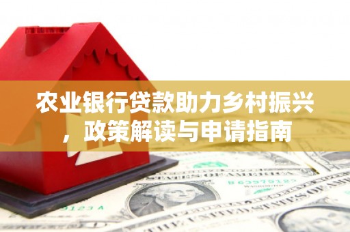 称多农业银行贷款助力乡村振兴，政策解读与申请指南