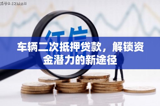 称多车辆二次抵押贷款，解锁资金潜力的新途径