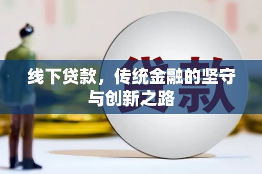 称多线下贷款，传统金融的坚守与创新之路