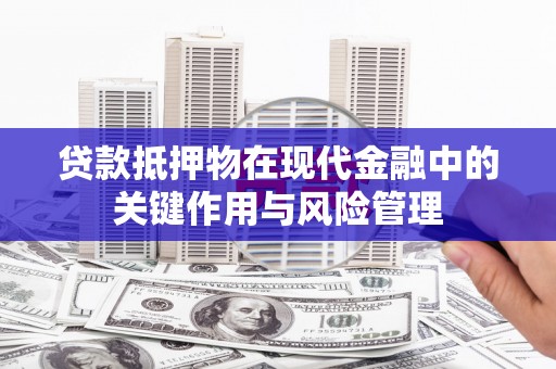 称多贷款抵押物在现代金融中的关键作用与风险管理