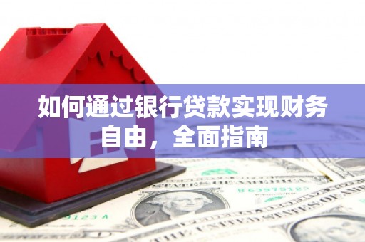称多如何通过银行贷款实现财务自由，全面指南