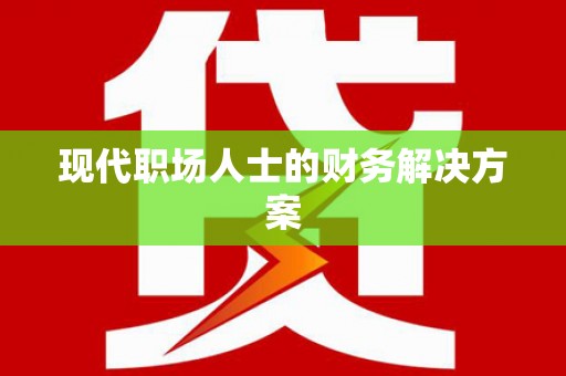 称多现代职场人士的财务解决方案