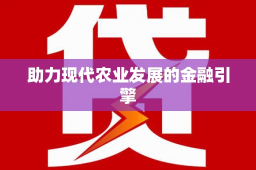称多助力现代农业发展的金融引擎