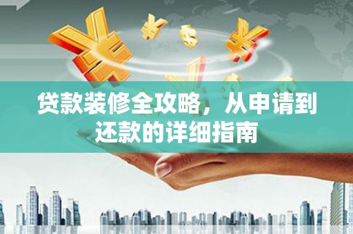 称多贷款装修全攻略，从申请到还款的详细指南